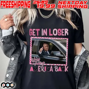 Trump Get In Loser We’re Take America Back Shirt