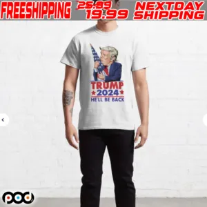 Trump He’ll Be Back 2024 Shirt