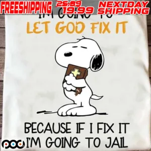 Snoopy I’m Going To Let God Fix It Because If I Fix It I’m Going To Jail Shirt