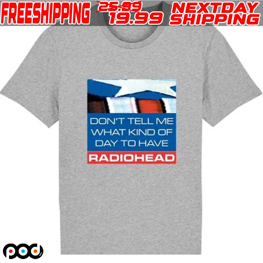 Don’t Tell Me What Kind Of Day To Have Radiohead Shirt