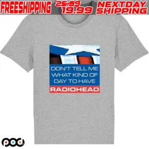 Don’t Tell Me What Kind Of Day To Have Radiohead Shirt
