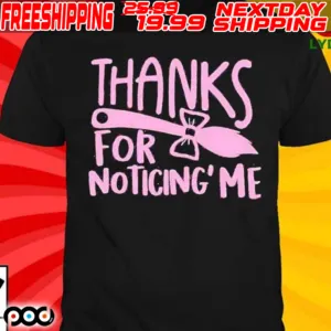 Thanks For Noticing Me Shirt