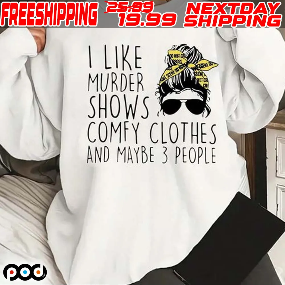 I Like Murder Shows Comfy Clothes And Like 3 People Shirt