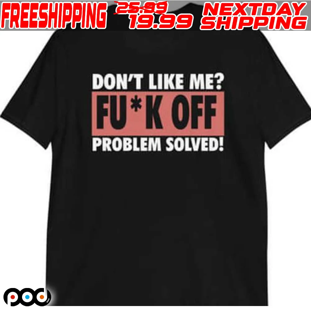 Don’t Like Me Fuck Off Problem Solved Shirt