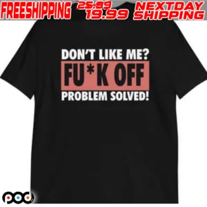 Don’t Like Me Fuck Off Problem Solved Shirt