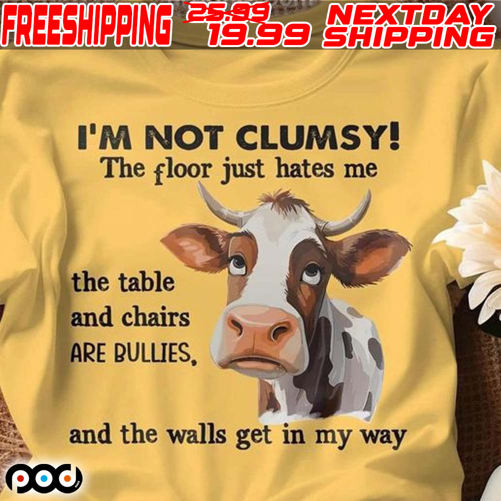Cow I'm Not Clumsy The Floor Just Hates Me The Table Shirt Cow I'm Not Clumsy The Floor Just Hates Me The Table Shirt