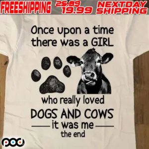 Cow Once Upon A Time There Was A Girl Who Really Loved Dogs And Cows It Was Me The End Shirt