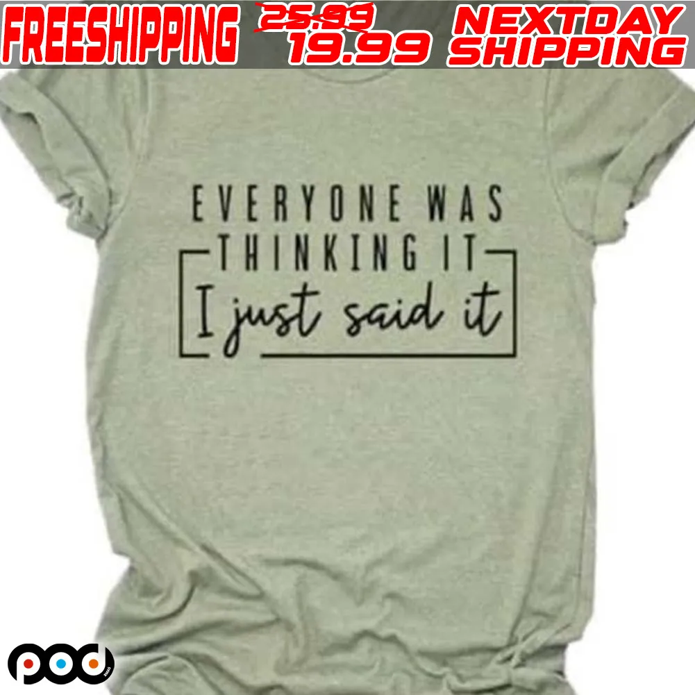 Everyone Was Thinking It I Just Said It Shirt
