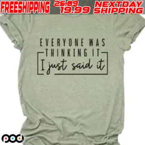 Everyone Was Thinking It I Just Said It Shirt