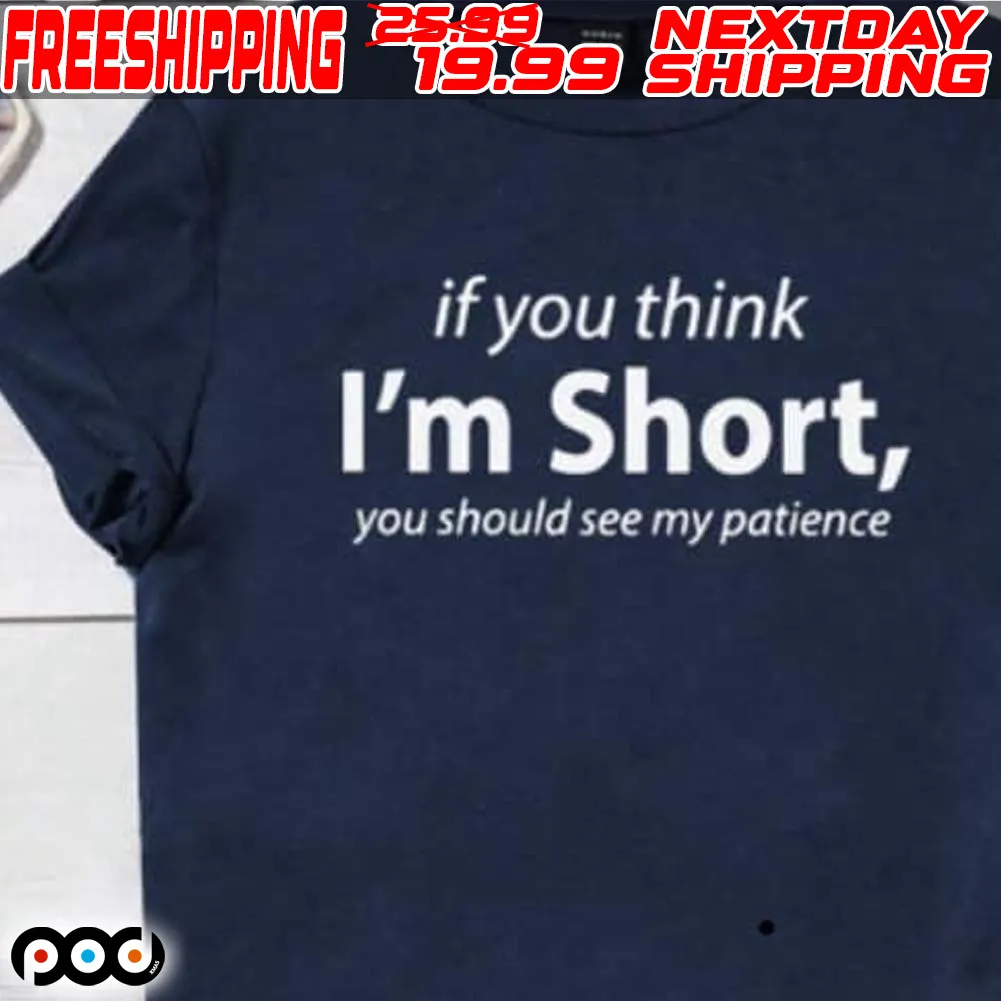 If You Think I'm Short You Should See My Patience Shirt