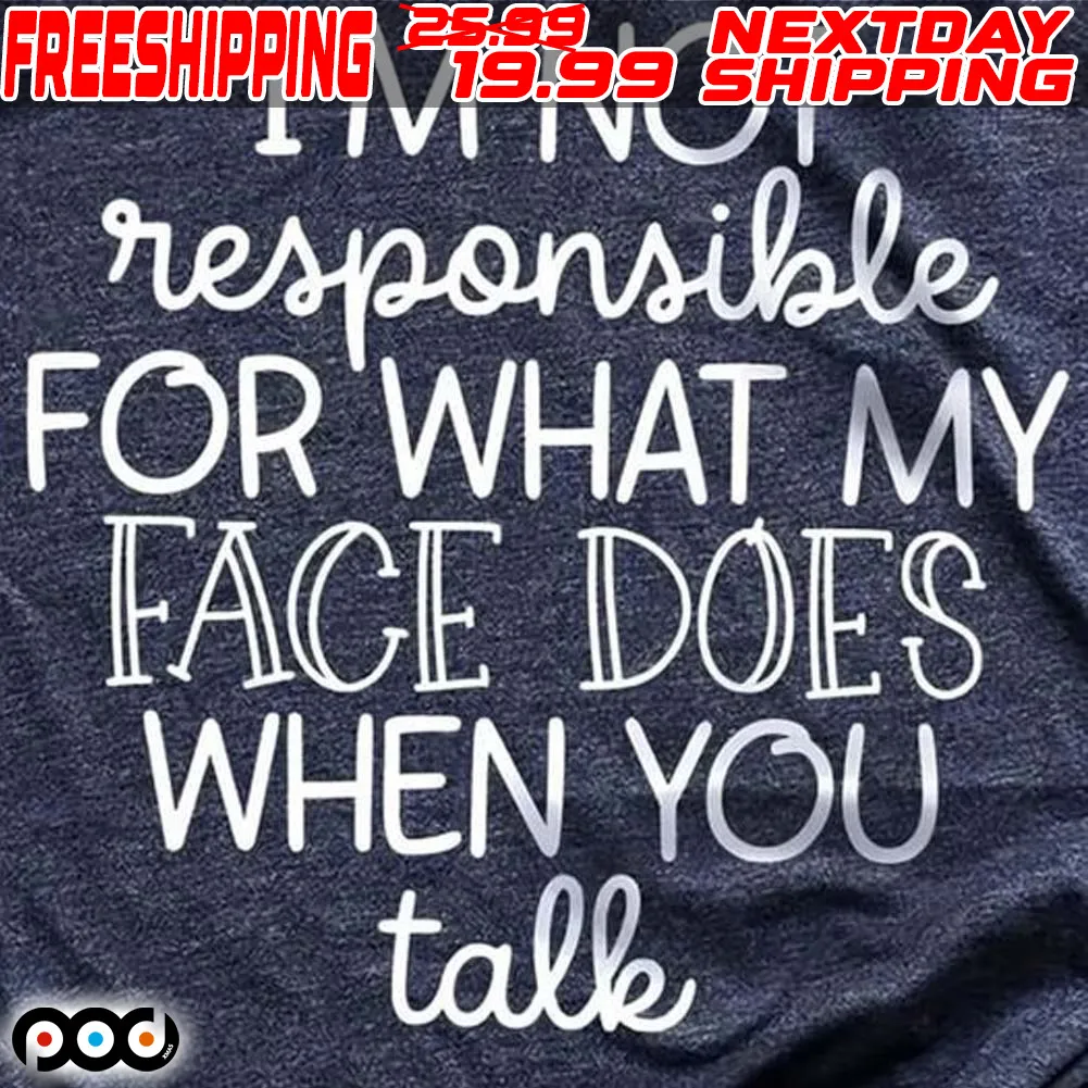 I'm Not Responsible For What My Face Does When You Talk Shirt