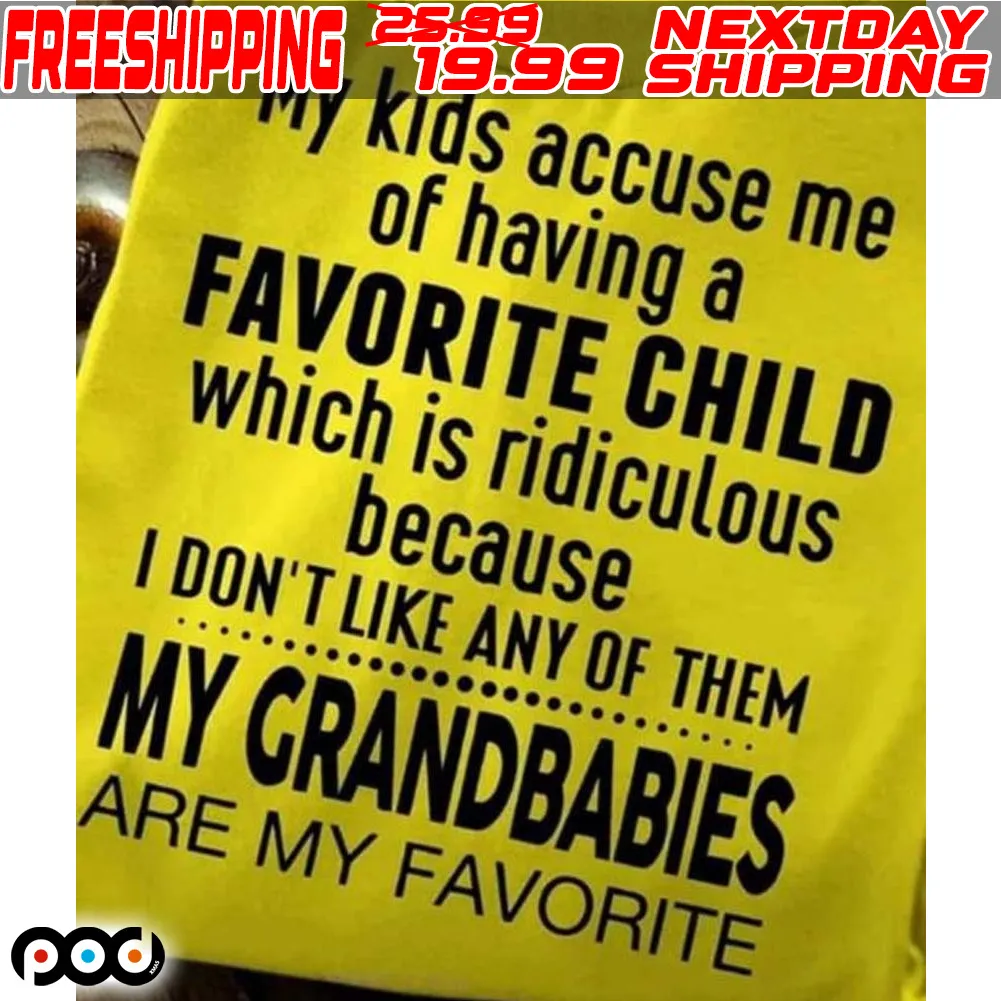 My Kids Accuse Me Of Having A Favorite Child Which Is Ridiculous Because I Don't Like Any Of Them my Grandbabies Are My Favorite Shirt