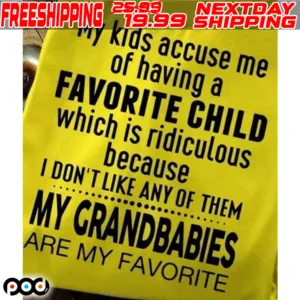 My Kids Accuse Me Of Having A Favorite Child Which Is Ridiculous Because I Don't Like Any Of Them my Grandbabies Are My Favorite Shirt