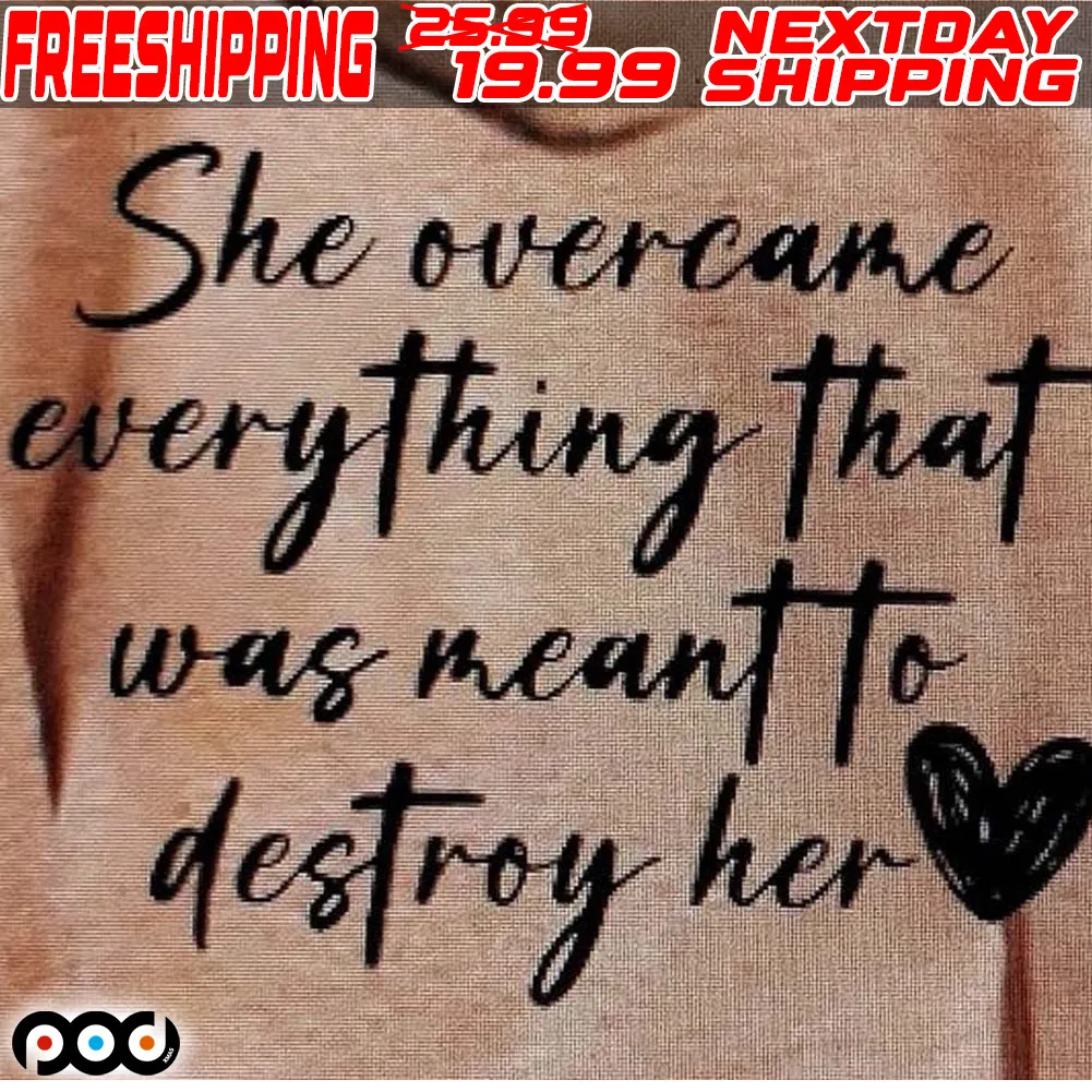 She Overcame Everything That Was Meant To Destroy Her Shirt