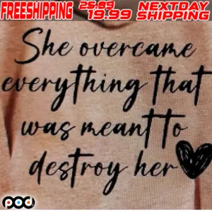 She Overcame Everything That Was Meant To Destroy Her Shirt