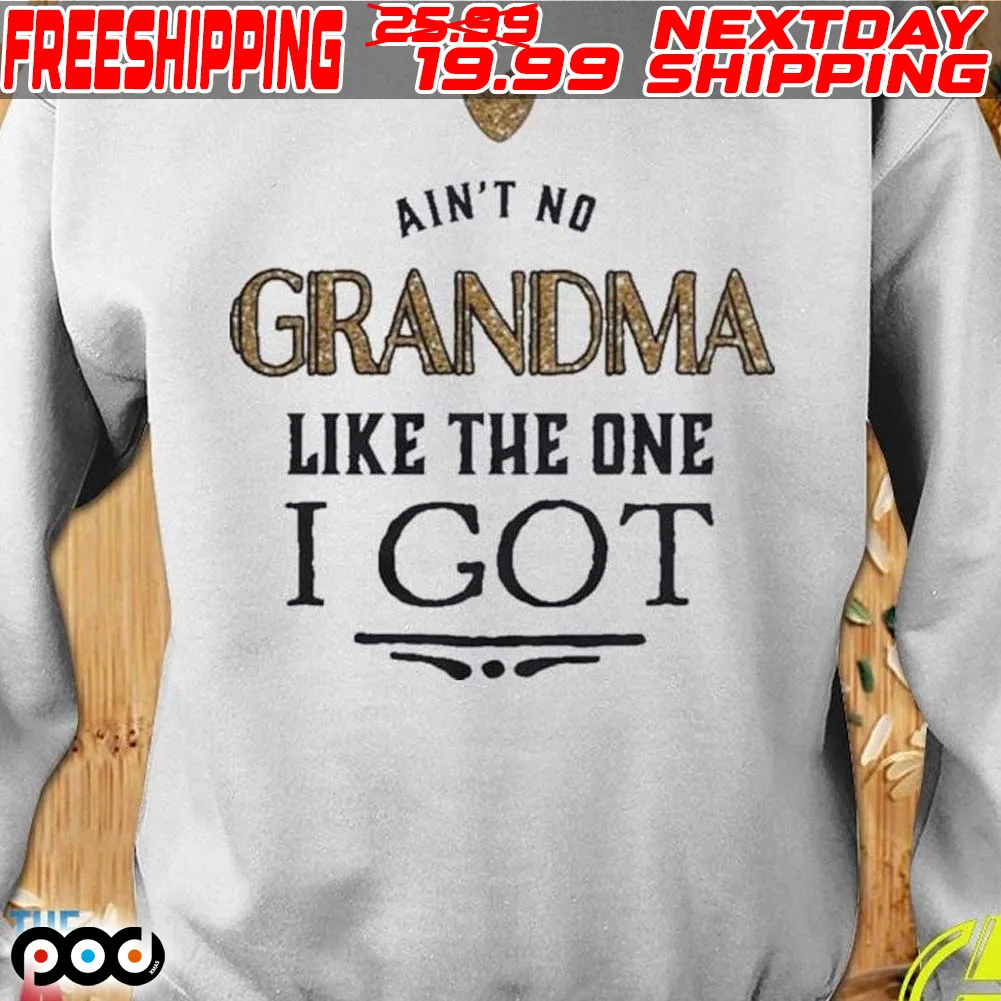 Ain't No Grandma Like The One I Got Shirt