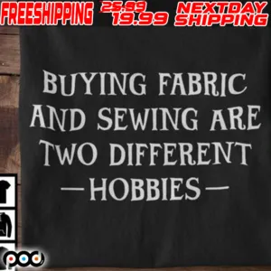 Buying Fabric And Sewing Are Two Different Hobbies Shirt