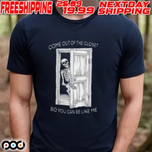 Come Out Of The Closet So You Can Be Like Me Shirt