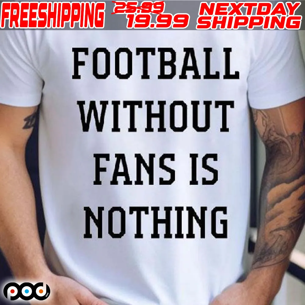 Football Without Fans Is Nothing Shirt