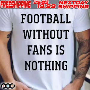 Football Without Fans Is Nothing Shirt