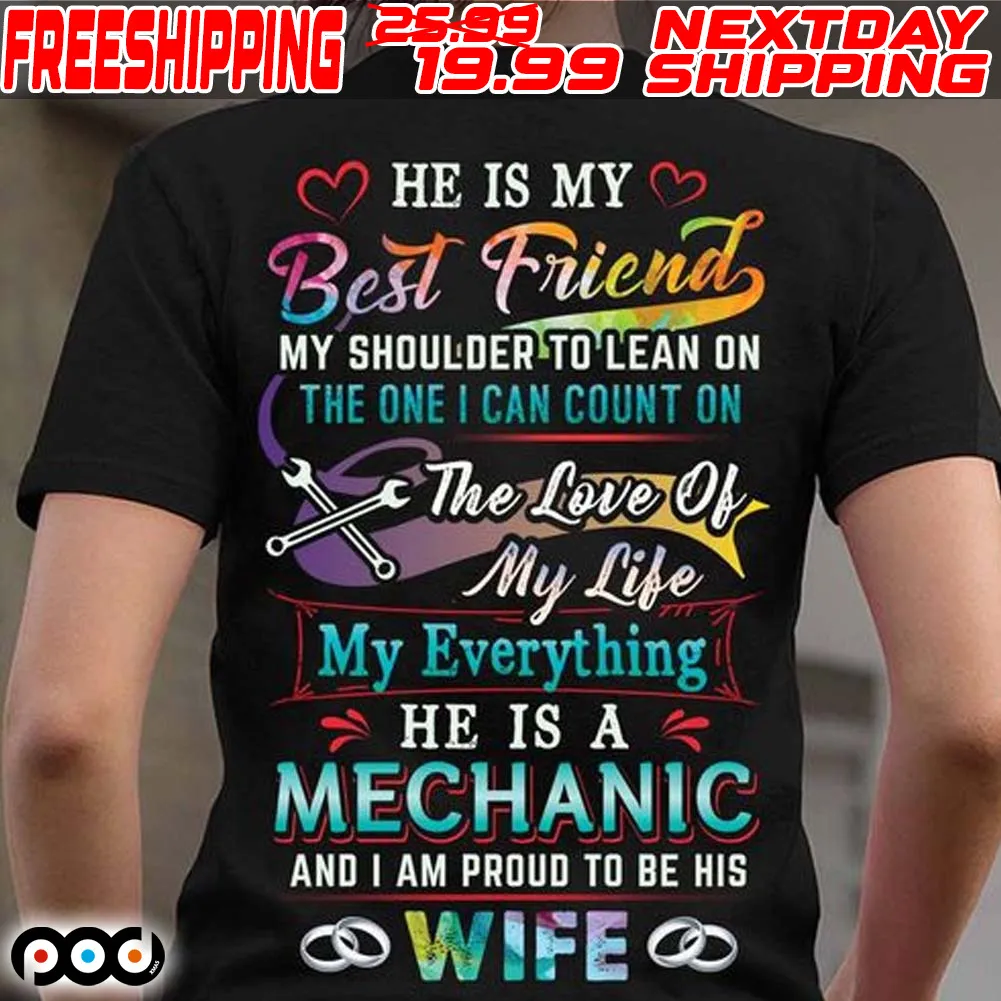 He Is My Best Friend My Shoulder To Lean On The One I Can Count On the Love Of my Life My Everything He Is A Mechanic And I Am Proud To Be His Wife Shirt