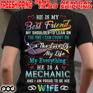 He Is My Best Friend My Shoulder To Lean On The One I Can Count On the Love Of my Life My Everything He Is A Mechanic And I Am Proud To Be His Wife Shirt