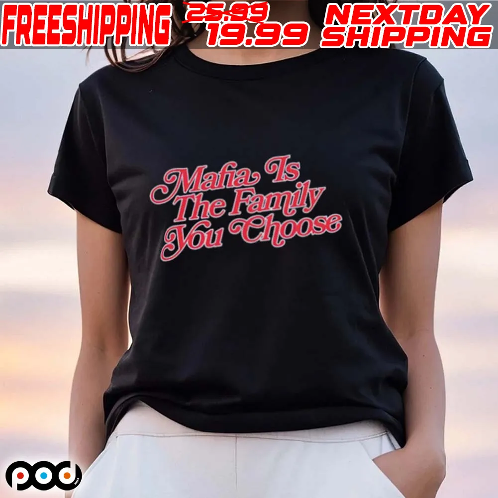Mafia Is The Family You Choose Shirt