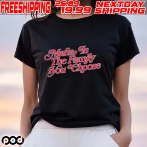 Mafia Is The Family You Choose Shirt