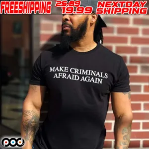 Make Criminals Afraid Again Shirt