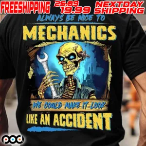 Skeleton Always Be Nice To Mechanics We Could Make It Look Like An Accident Shirt