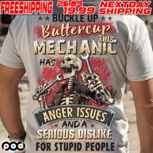 Skeleton Buckle Up Buttercup This Mechanic Has Anger Issues And A Serious Dislike For Stupid People Shirt