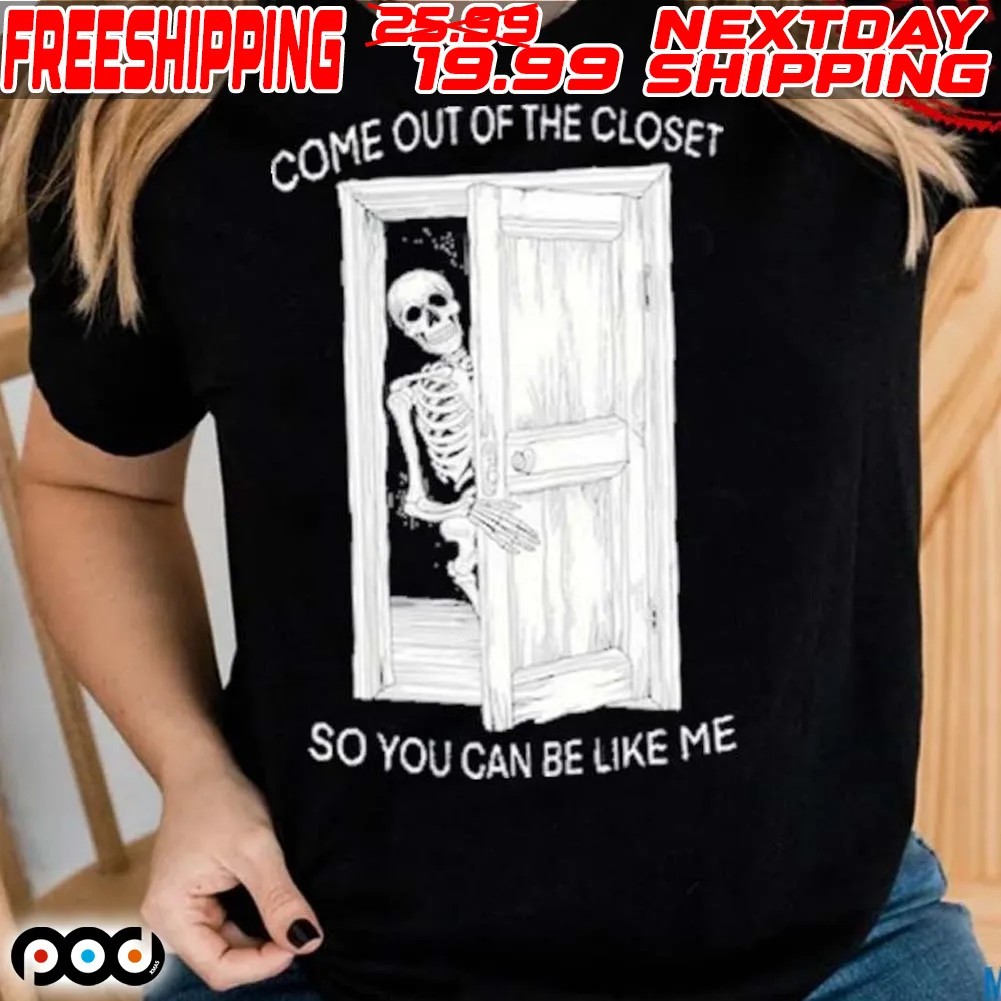 Skeleton Come Out Of The Closet So You Can Be Like Me Shirt