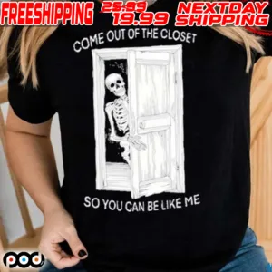 Skeleton Come Out Of The Closet So You Can Be Like Me Shirt