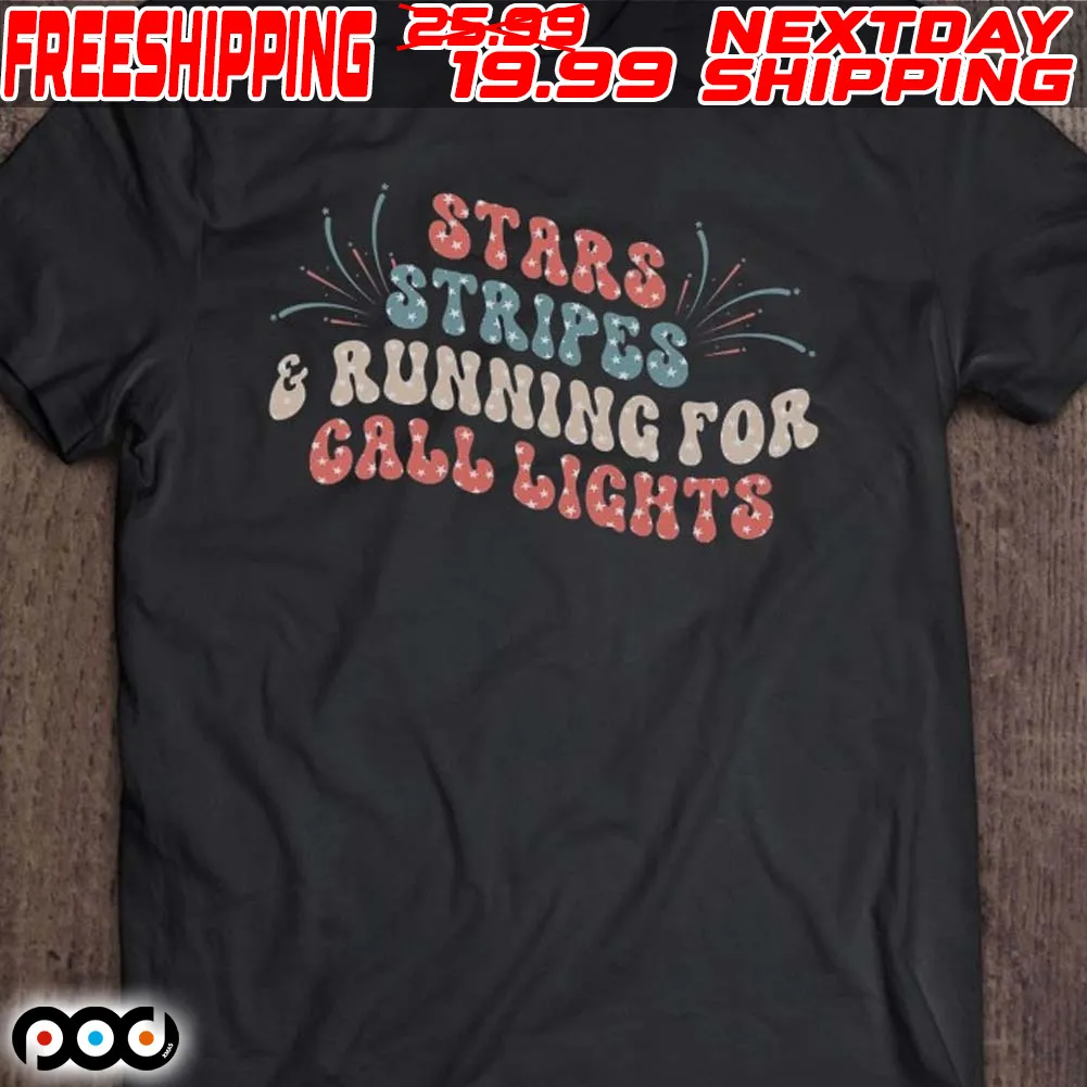 Stars And Stripes Running For Call Lights 4th Of July Nurse Shirt