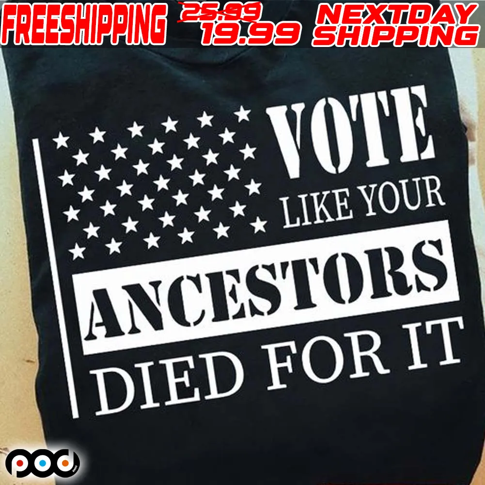 Vote Like Your ancestors Died For It Shirt
