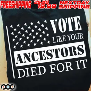 Vote Like Your ancestors Died For It Shirt