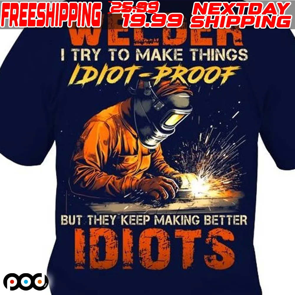 Welder I Try To Make Things Idiot Proof But They Keep Making Better Idiots Shirt