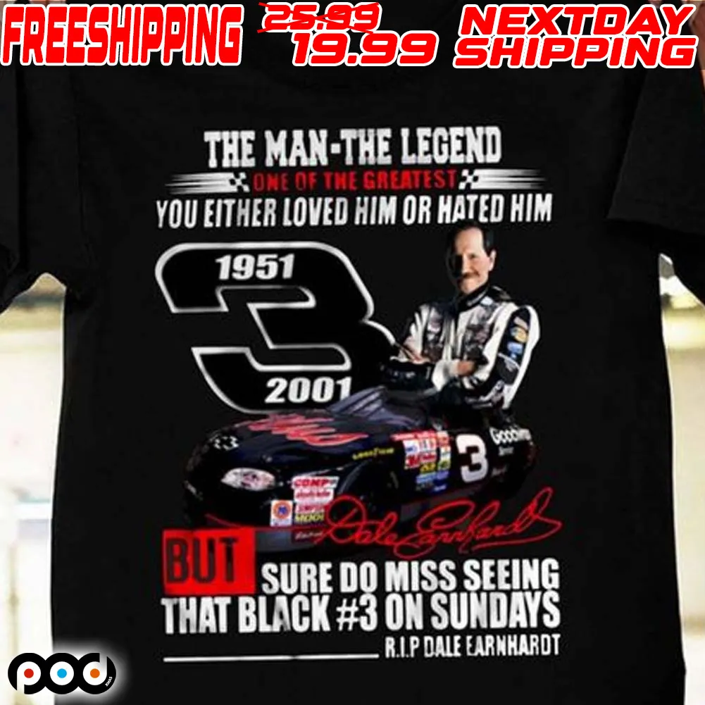 Dale Earnhardt The Man The Legend One Of The Greatest You Either Loved Him Or Hated Him Shirt