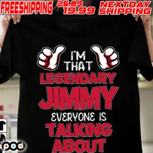 I’m That Legendary Jimmy Everyone Is Talking About New Shirt