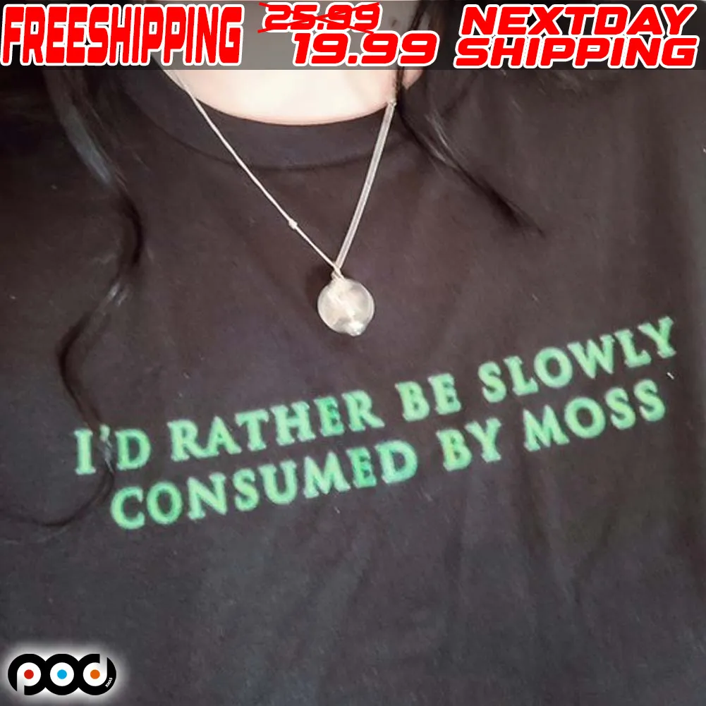 I'd Rather Be Slowly Consumed By Moss Shirt