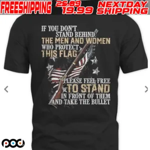 If You Don’t Stand Behind The Men And Women Who Protect This Flag Gun Shirt