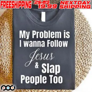 My Problem Is I Wanna Follow Jesus Slap People Too Shirt