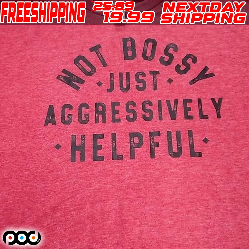 Not Bossy Jusrt Aggressively Helpful Shirt