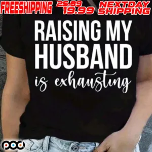 Raising My Husband Is Exhausting Shirt