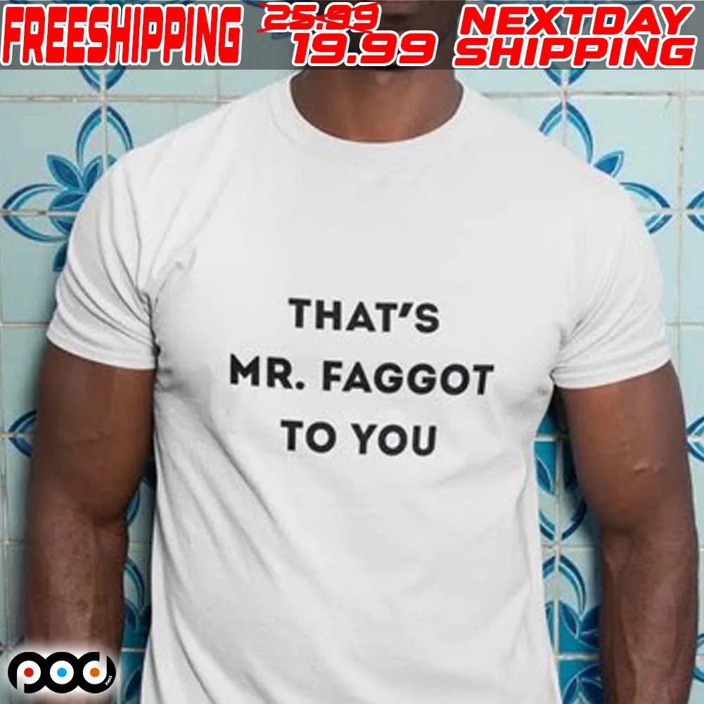 That's Mr Faggot To You Shirt