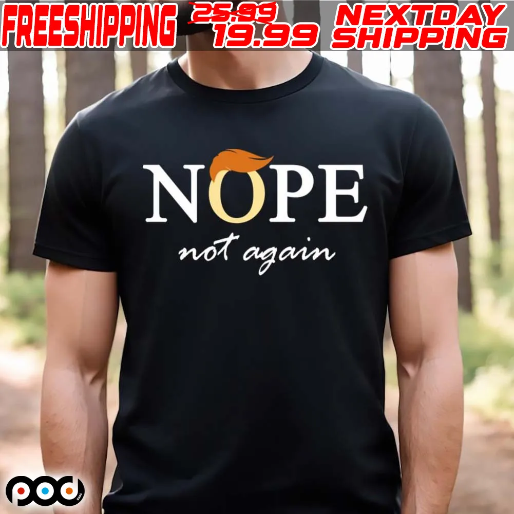 Trump Nope Not Again Shirt