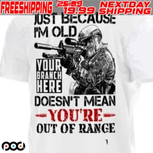 Veteran Just Because I'm Old Doesn't Mean You're Out Of Range Shirt