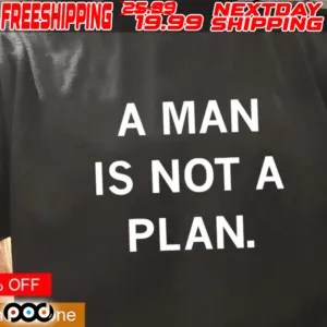 A Man Is Not A Plan Shirt
