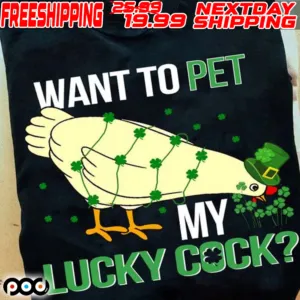 Chicken Want To Pet My Lucky Cock Shirt