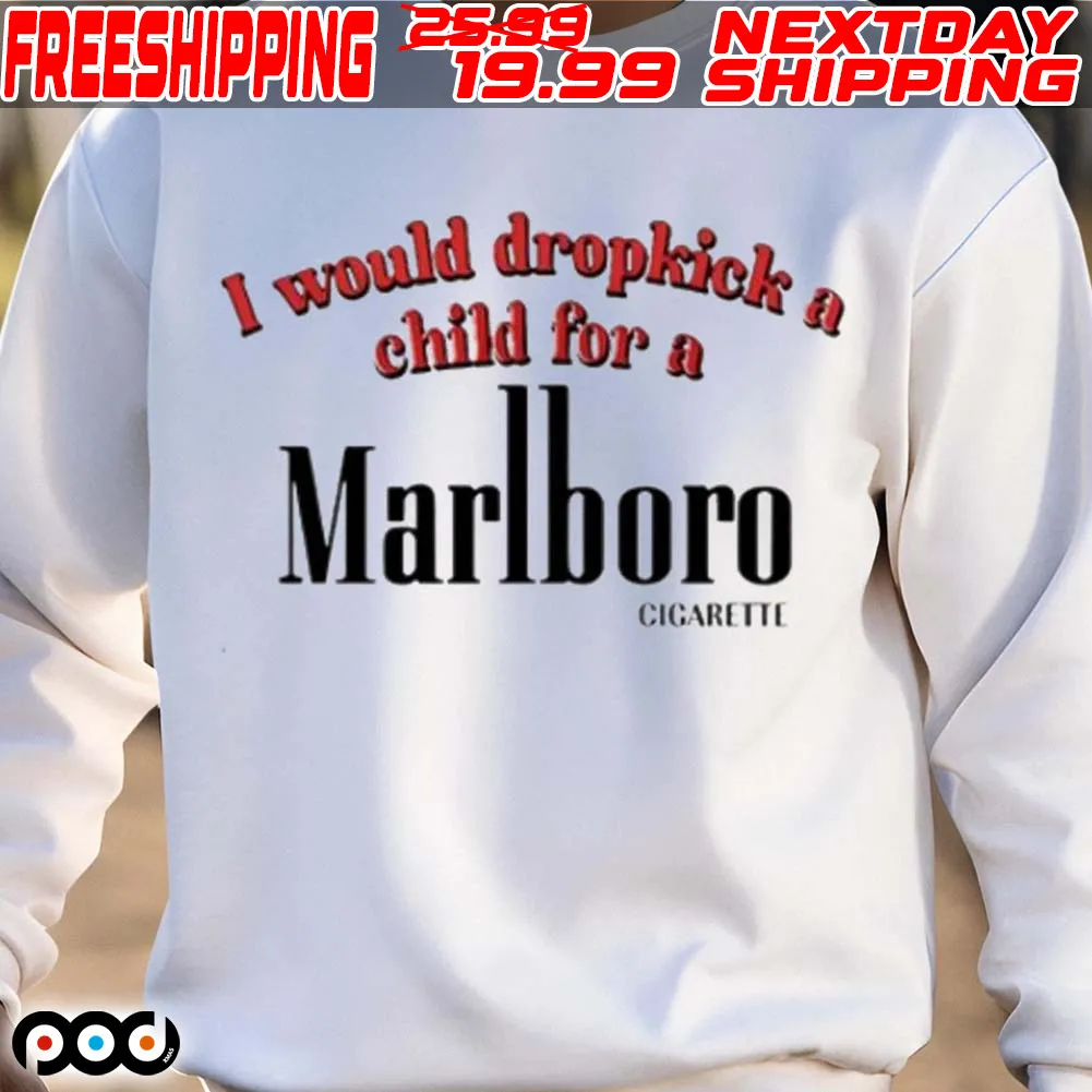 I Would Dropkick A Child For A Cigarette Shirt